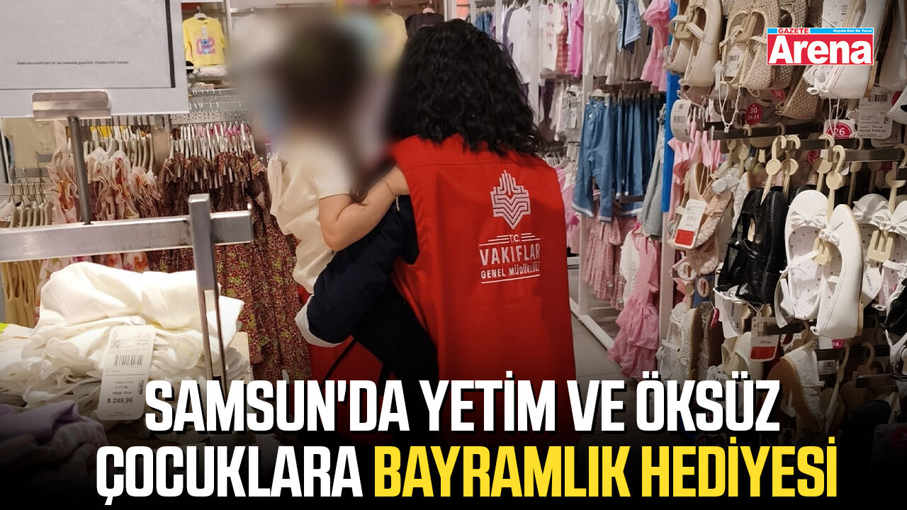 Samsun'da yetim ve öksüz çocuklara bayramlık hediyesi