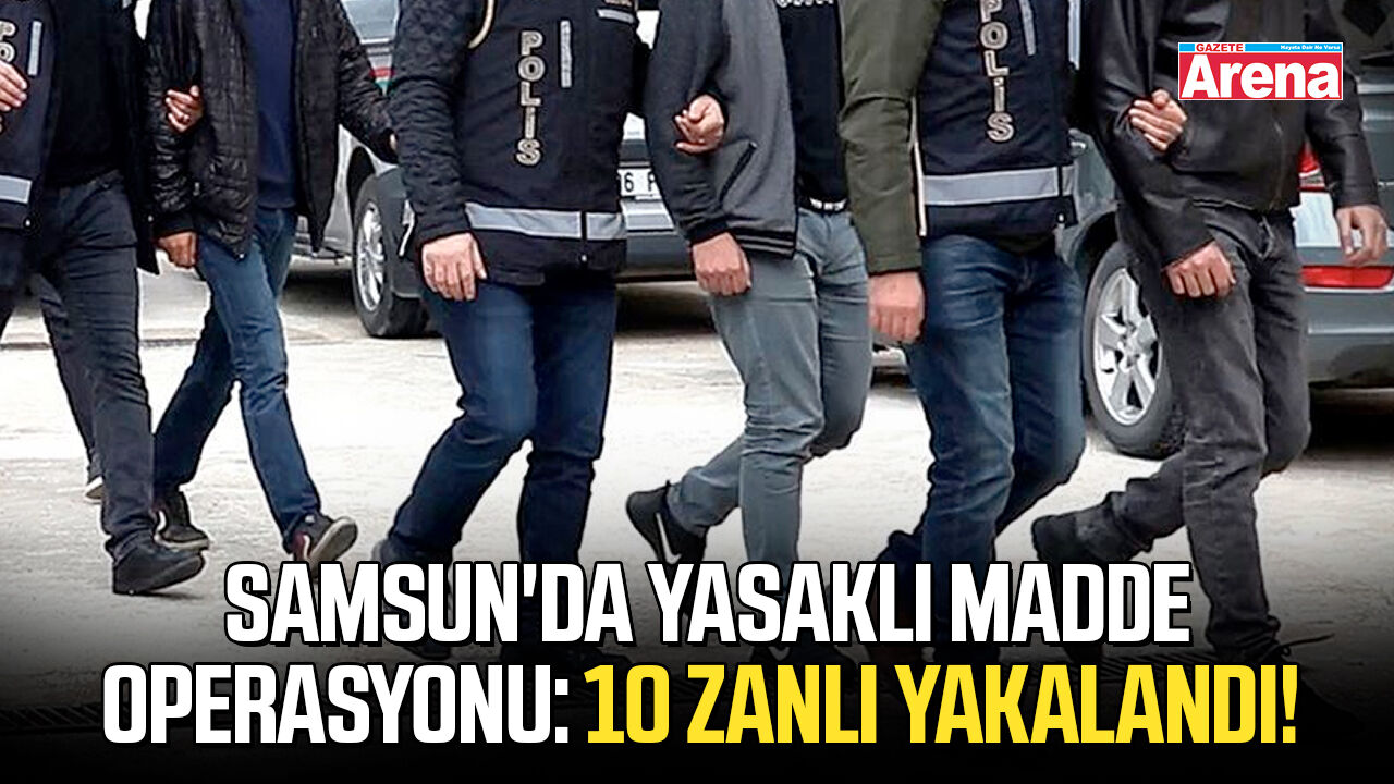 Samsun'da yasaklı madde operasyonu: 10 zanlı yakalandı!