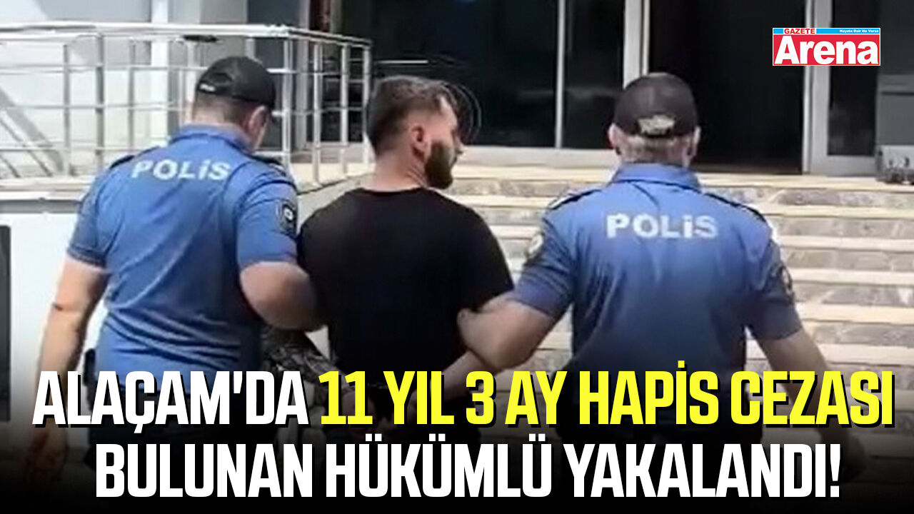 Alaçam'da 11 yıl 3 ay hapis cezası bulunan hükümlü yakalandı!