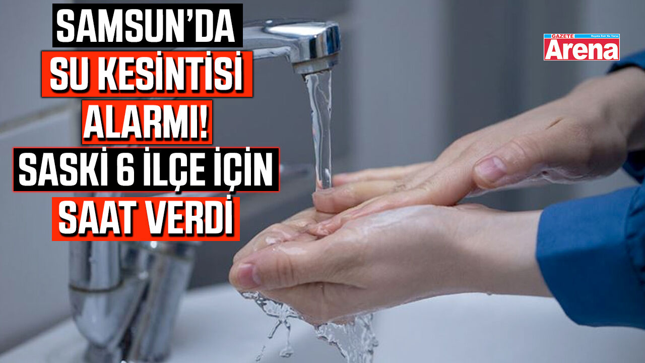 Samsun'da 5 ilçede su kesinti!