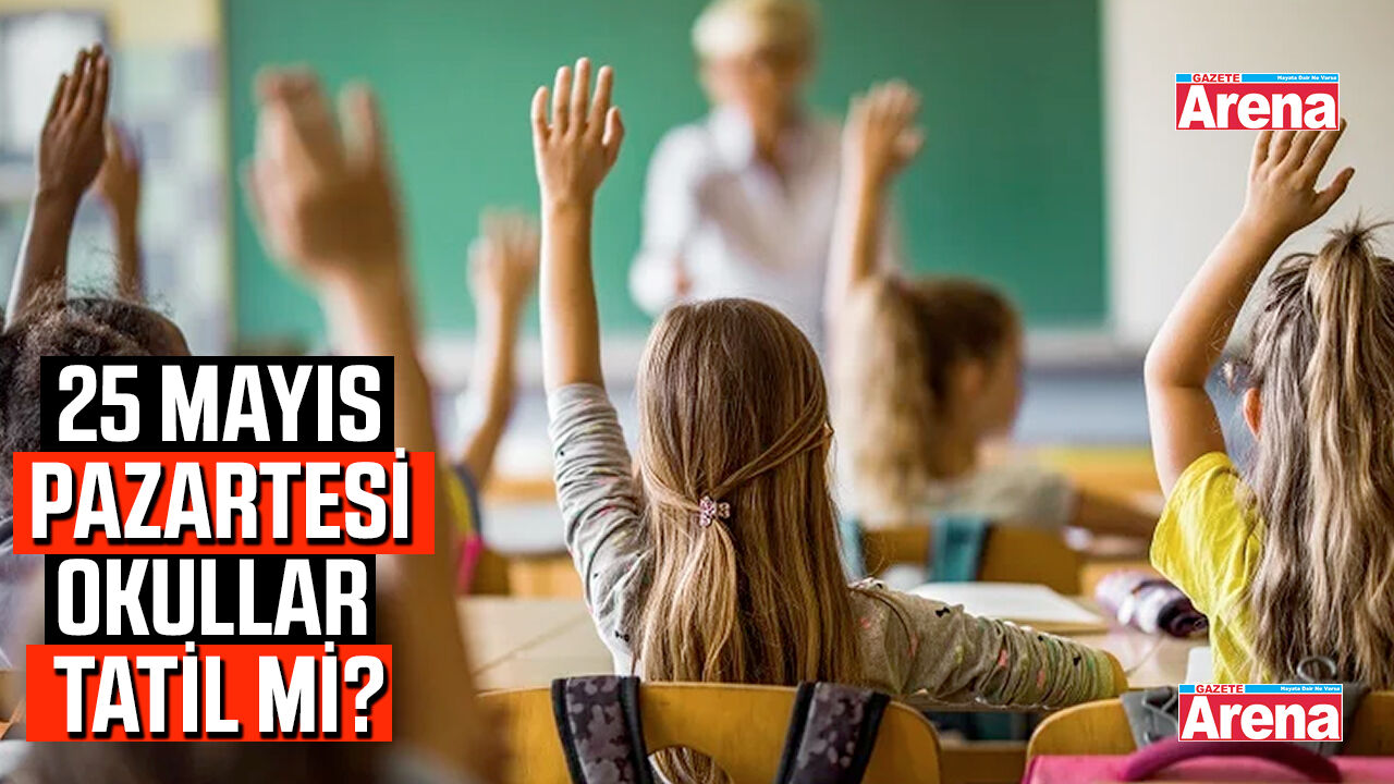 25 Mayıs Pazartesi okullar tatil mi?