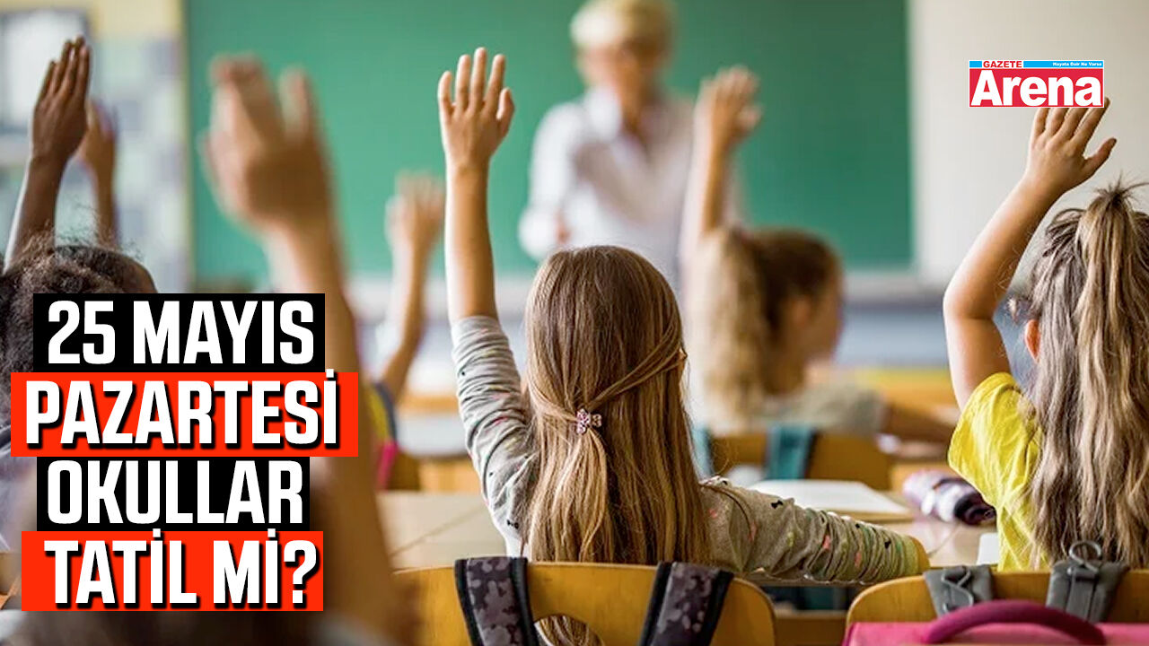 25 Mayıs Pazartesi okullar tatil mi?
