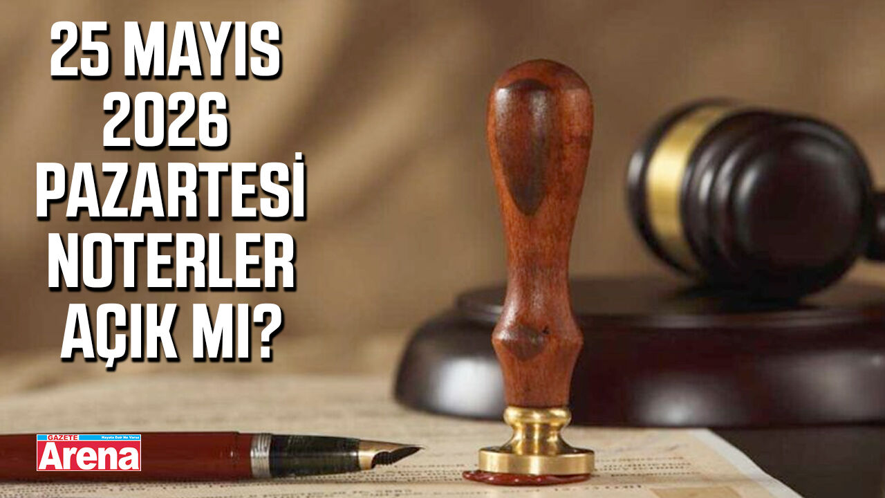25 Mayıs 2026 Pazartesi noterler açık mı?