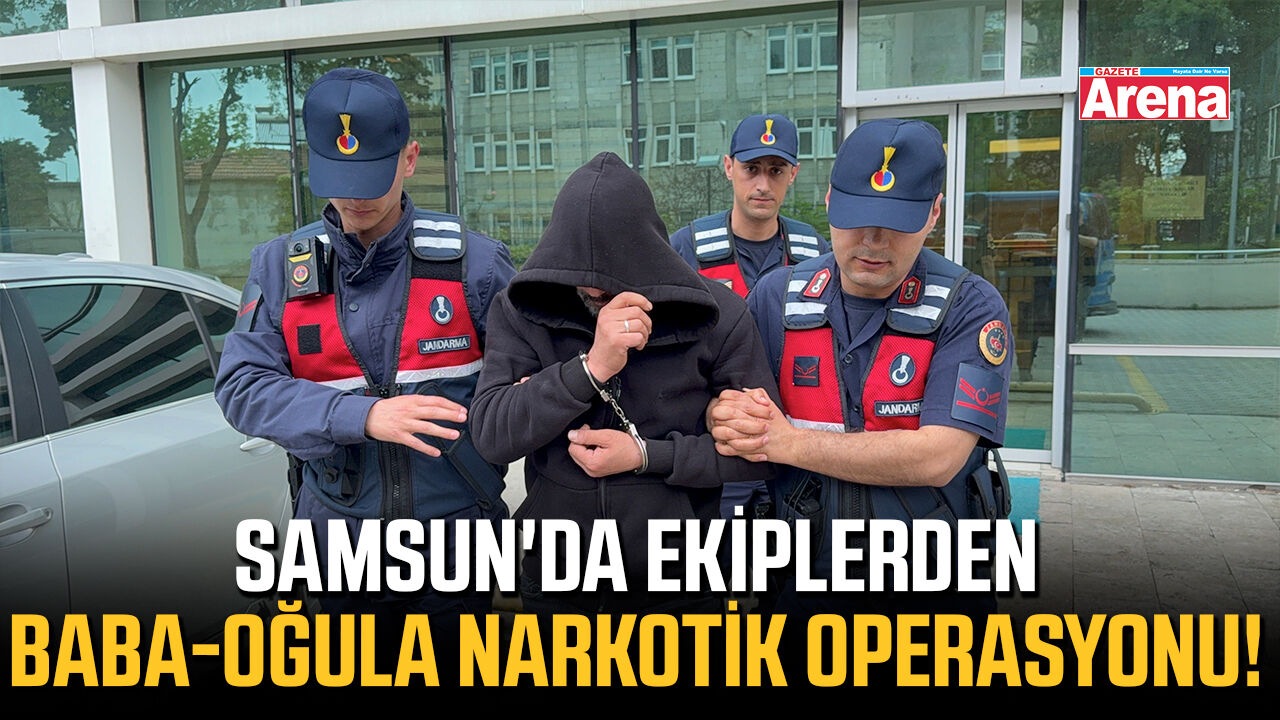 Samsun'da ekiplerden baba-oğula narkotik operasyonu!