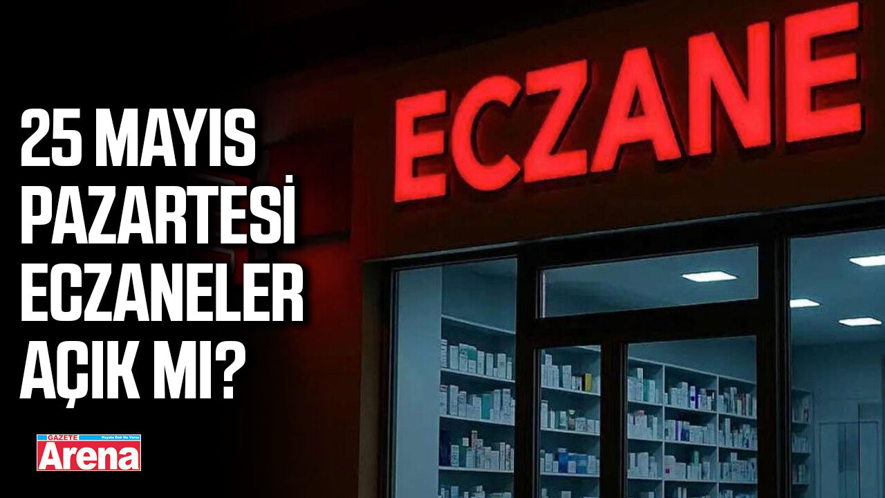 25 Mayıs Pazartesi eczaneler açık mı?