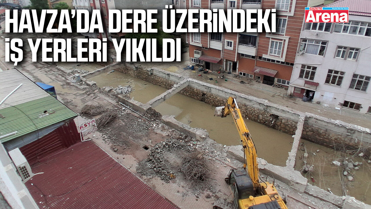 Havza’da dere üzerindeki iş yerleri yıkıldı