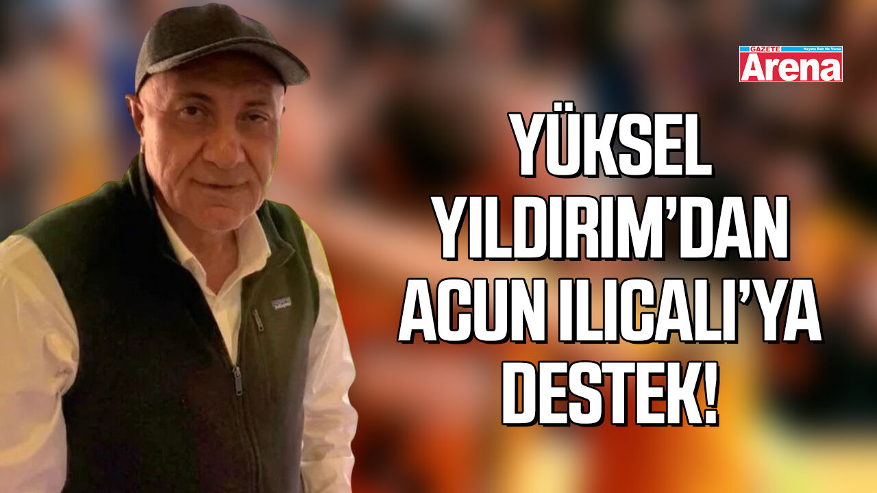 Yüksel Yıldırım’dan Acun Ilıcalı’ya destek!