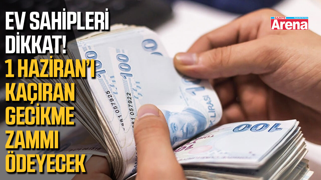 Ev sahipleri dikkat! 1 Haziran’ı kaçıran gecikme zammı ödeyecek