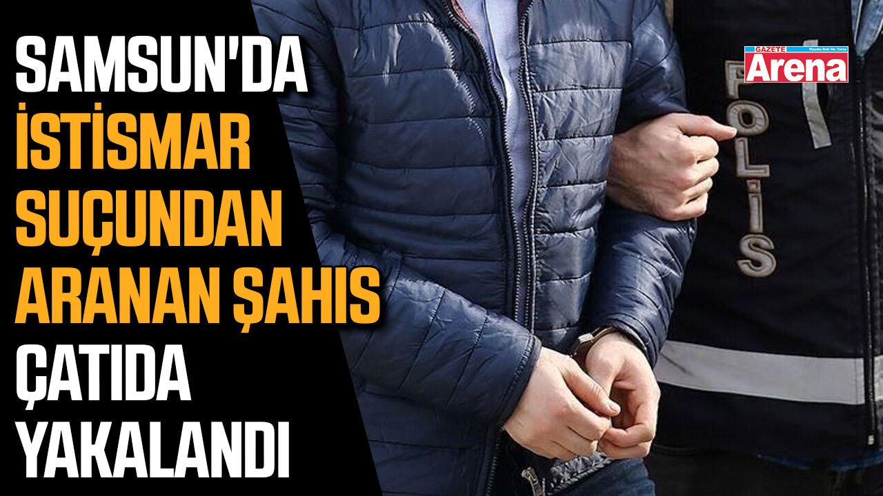 Samsun'da istismar suçundan aranan şahıs çatıda yakalandı