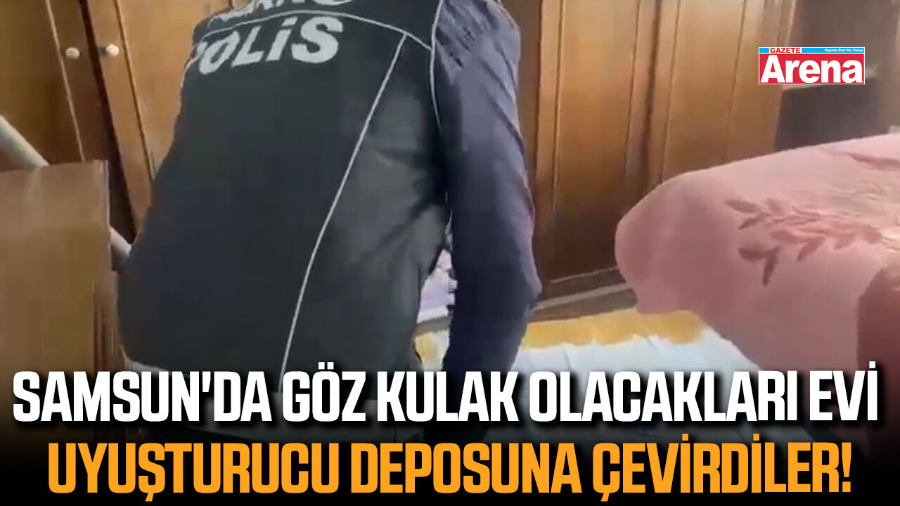 Samsun'da göz kulak olacakları evi uyuşturucu deposuna çevirdiler