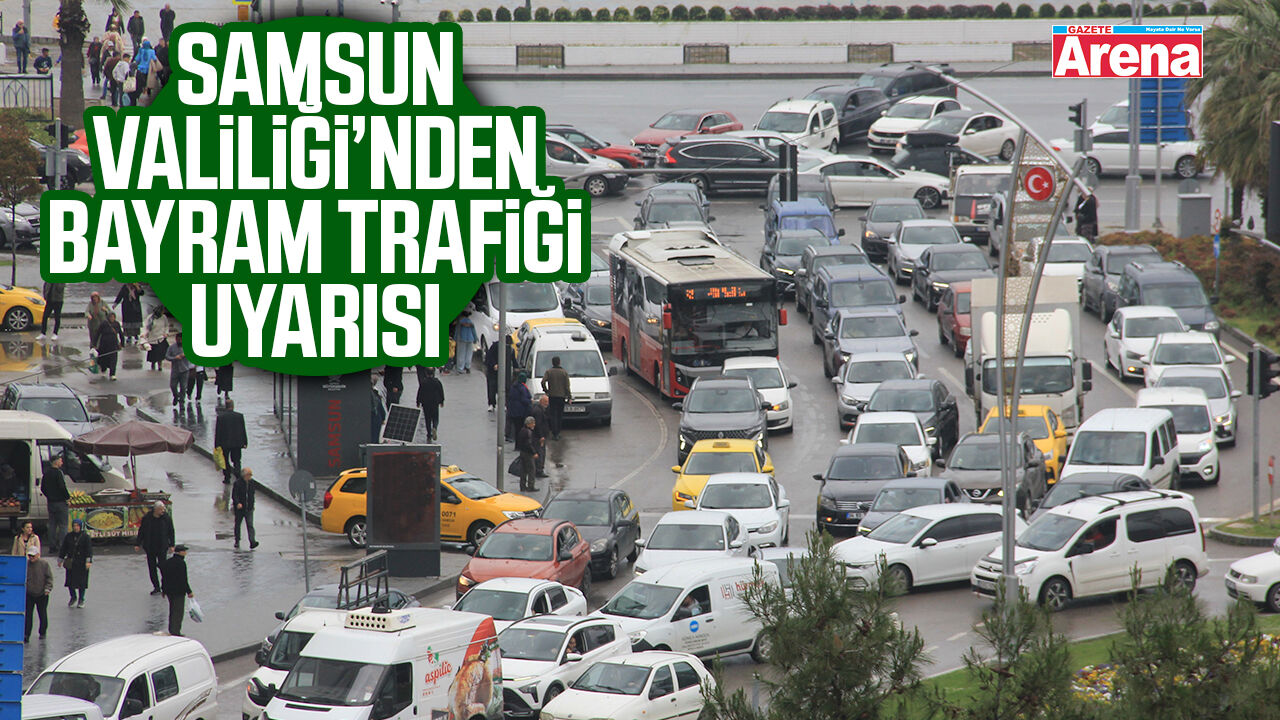 Samsun Valiliği’nden bayram trafiği uyarısı