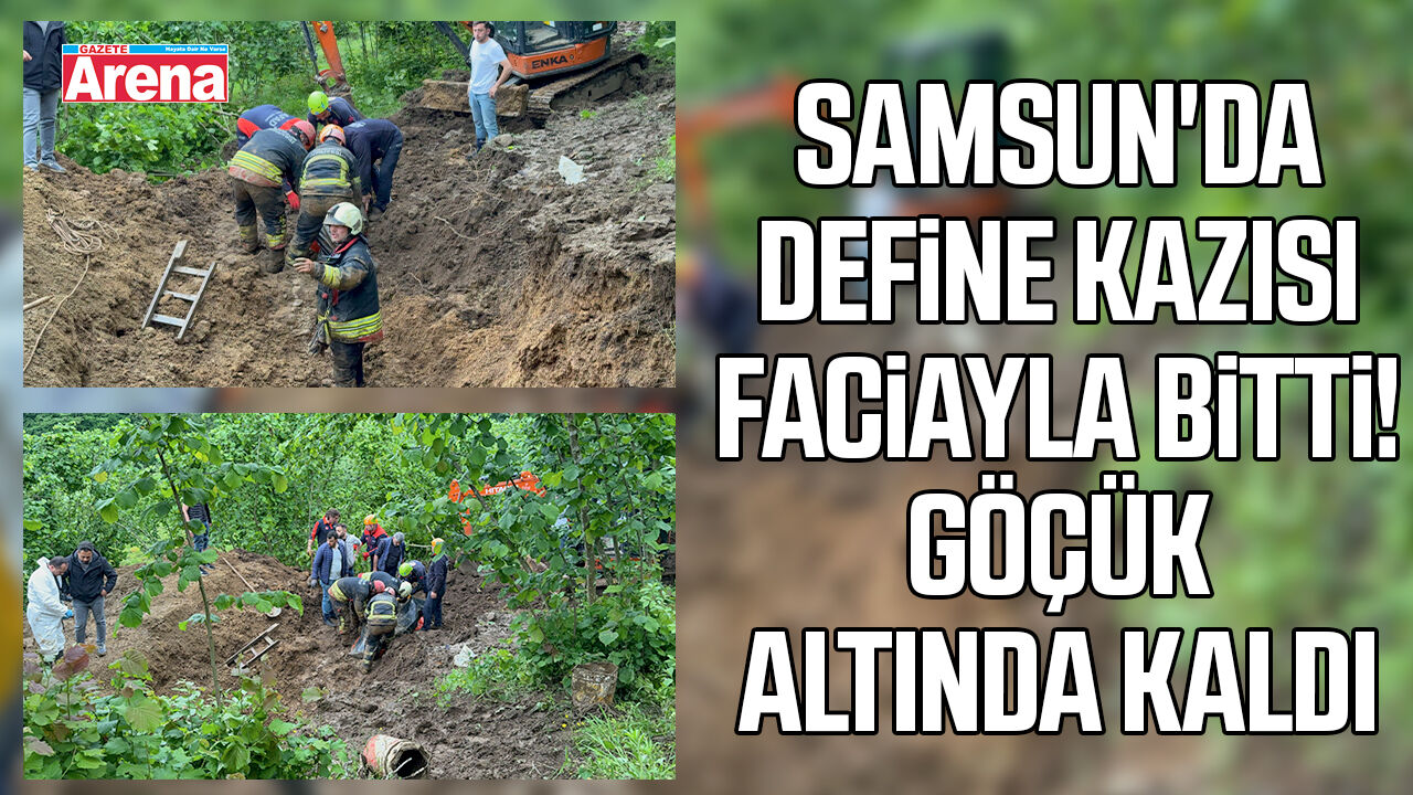 Samsun'da define kazısı faciayla bitti!