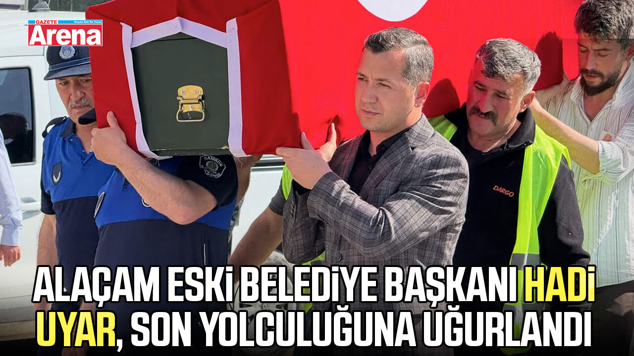 Alaçam eski belediye başkanı Hadi Uyar, son yolculuğuna uğurlandı