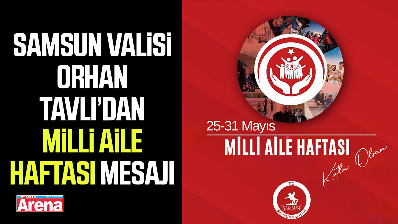 Samsun Valisi Orhan Tavlı’dan Milli Aile Haftası mesajı