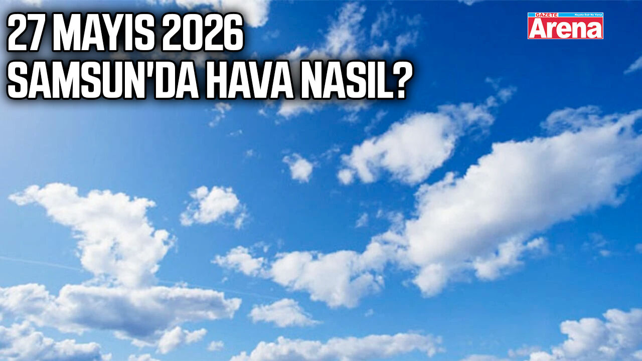 27 Mayıs 2026 Samsun'da hava nasıl?