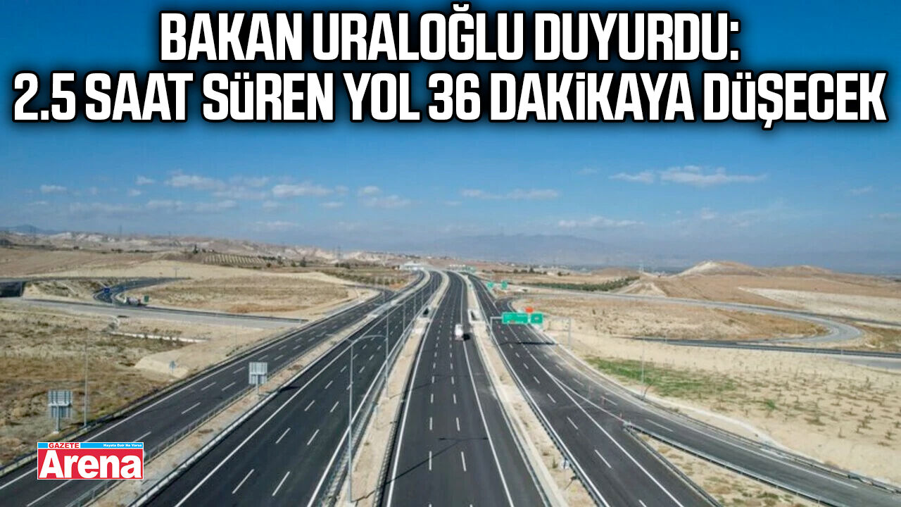 2.5 saat süren yol 36 dakikaya düşecek