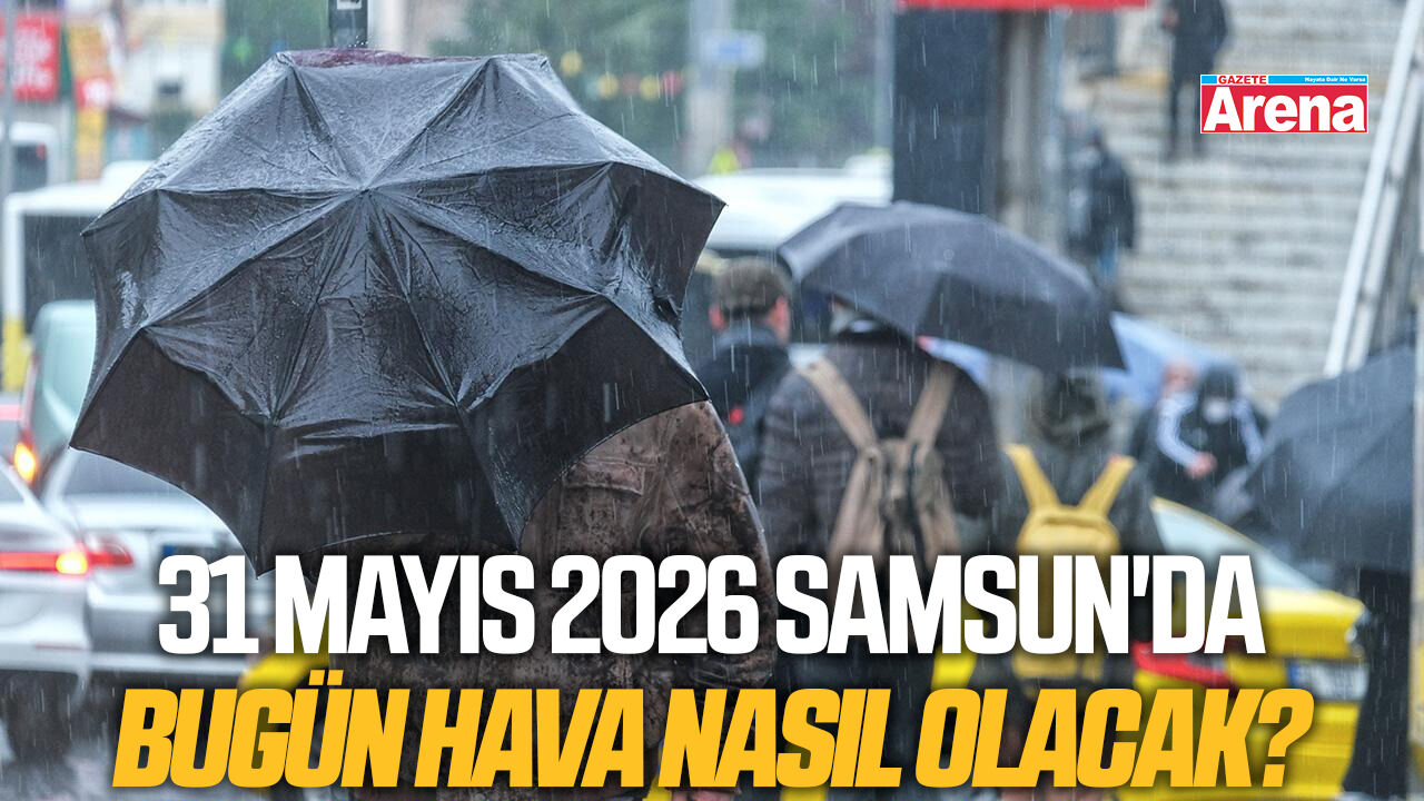 31 Mayıs 2026 Samsun'da bugün hava nasıl olacak?