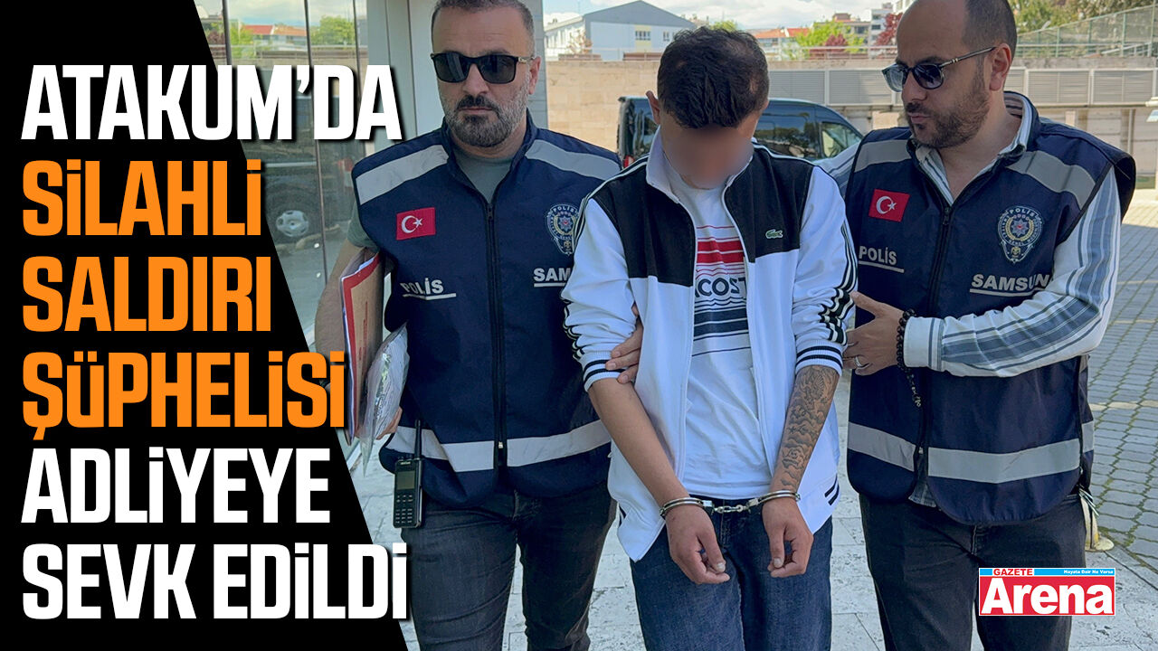 Atakum’da silahlı saldırı şüphelisi adliyeye sevk edildi