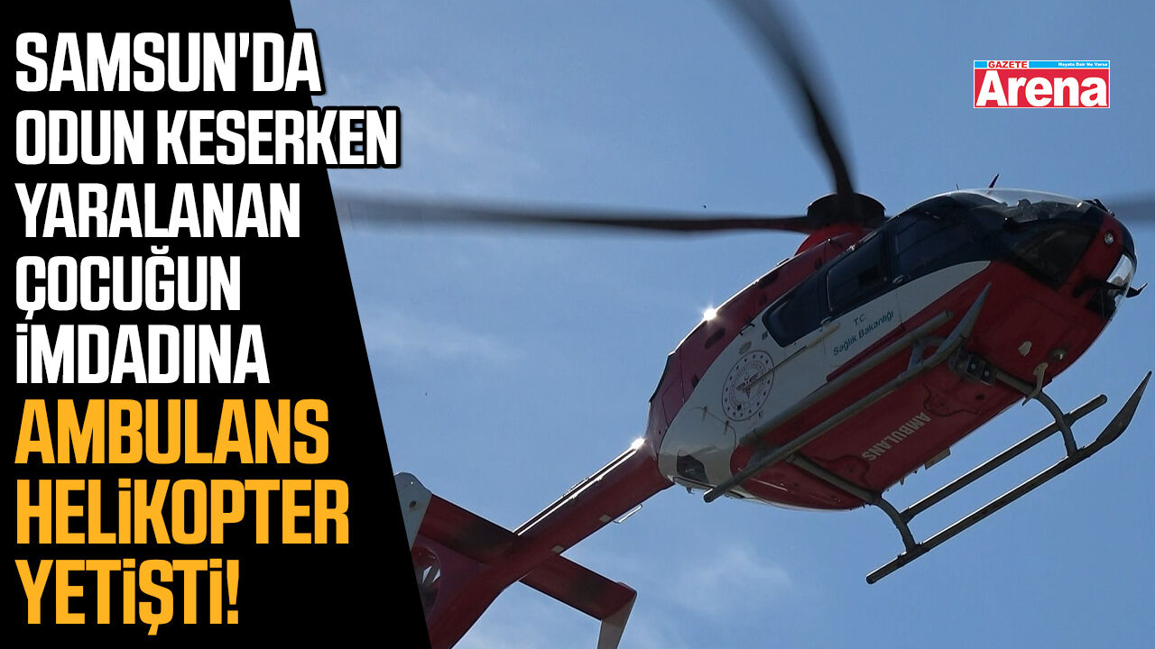 Yaralanan çocuğun imdadına ambulans helikopter yetişti!