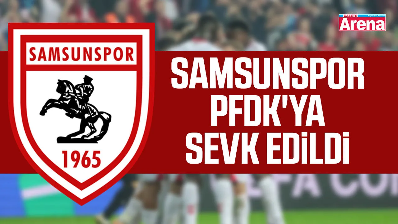 Süper Lig'den Samsunspor dahil 10 Kulüp PFDK'ya Sevk Edildi