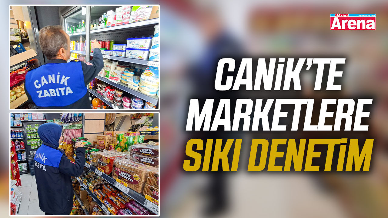 Canik’te marketlere sıkı denetim