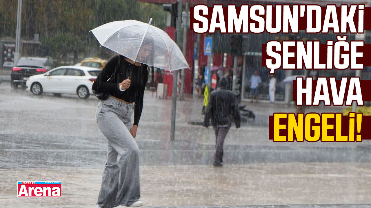Samsun'daki şenliğe hava engeli!