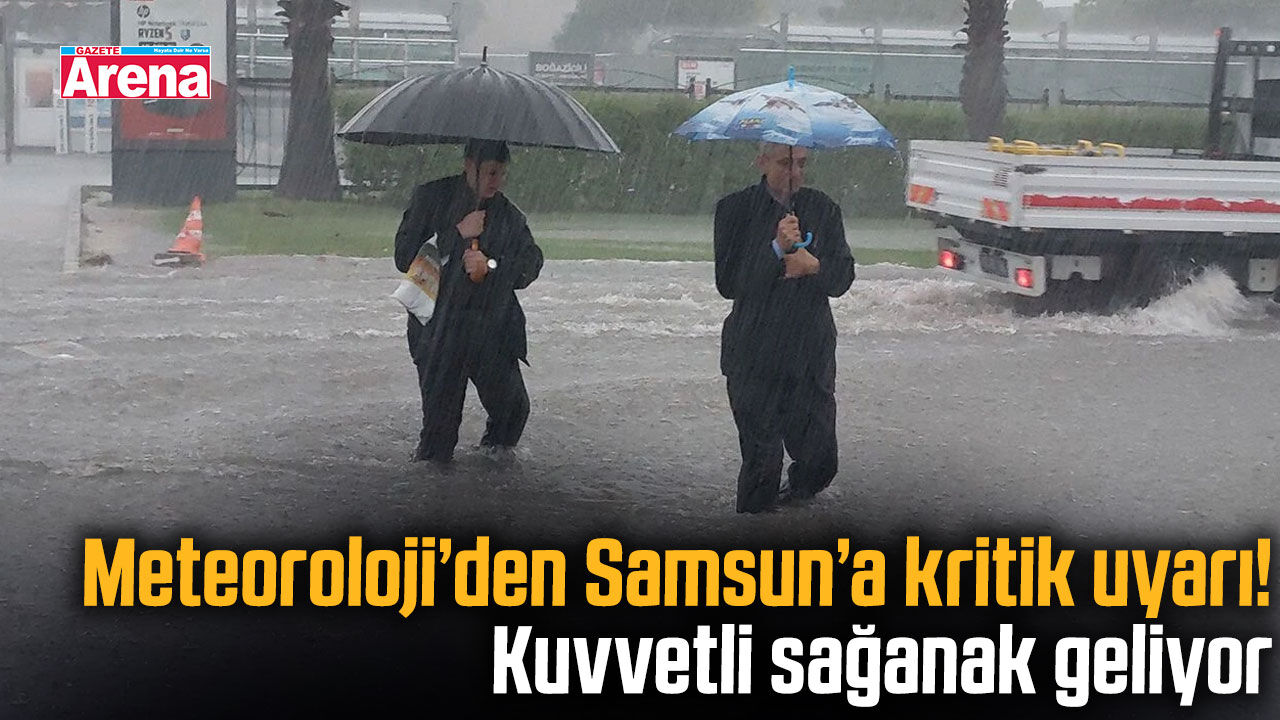 Meteoroloji’den Samsun’a kritik uyarı! Kuvvetli sağanak geliyor