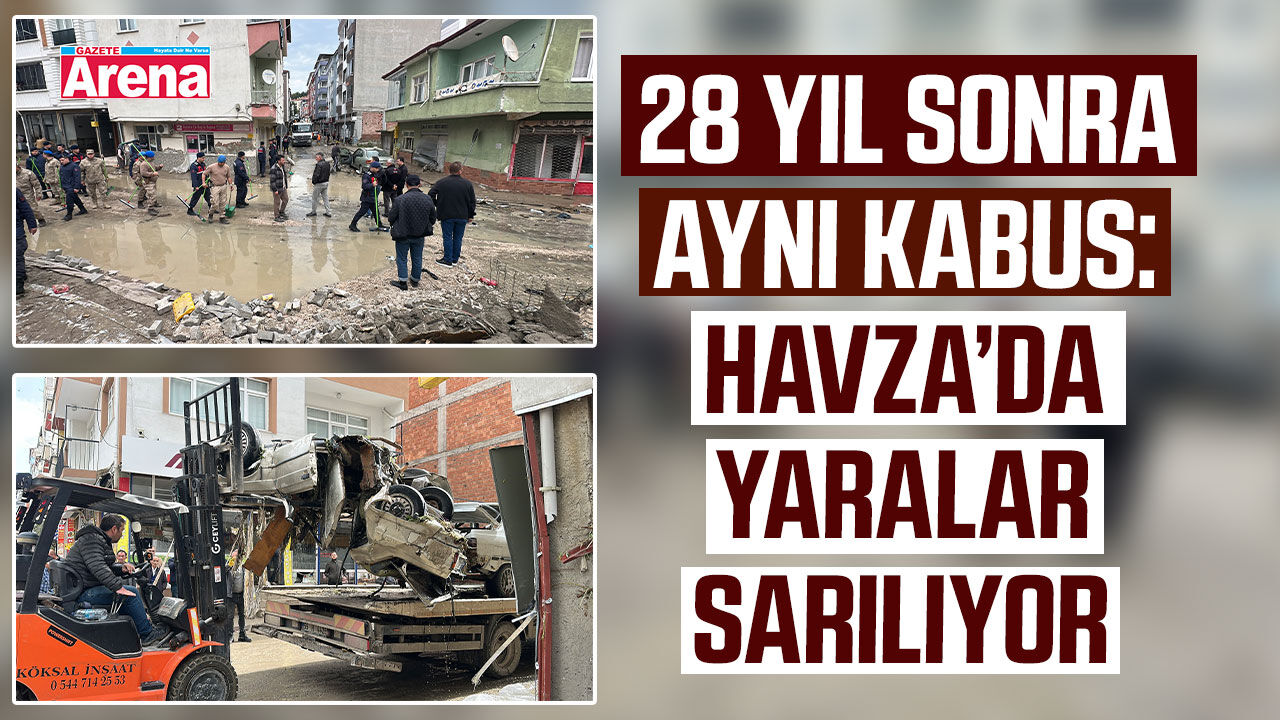 28 yıl sonra aynı kabus: Havza’da yaralar sarılıyor