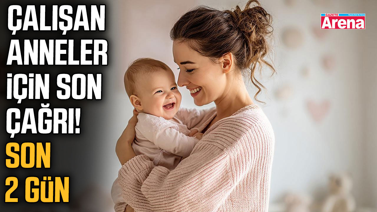Çalışan anneler için son çağrı! Son 2 gün