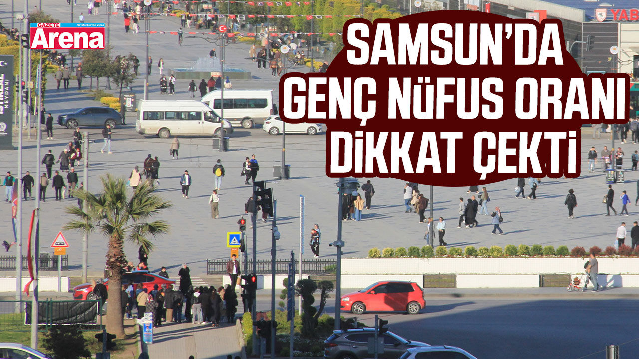 Samsun’da genç nüfus oranı dikkat çekti
