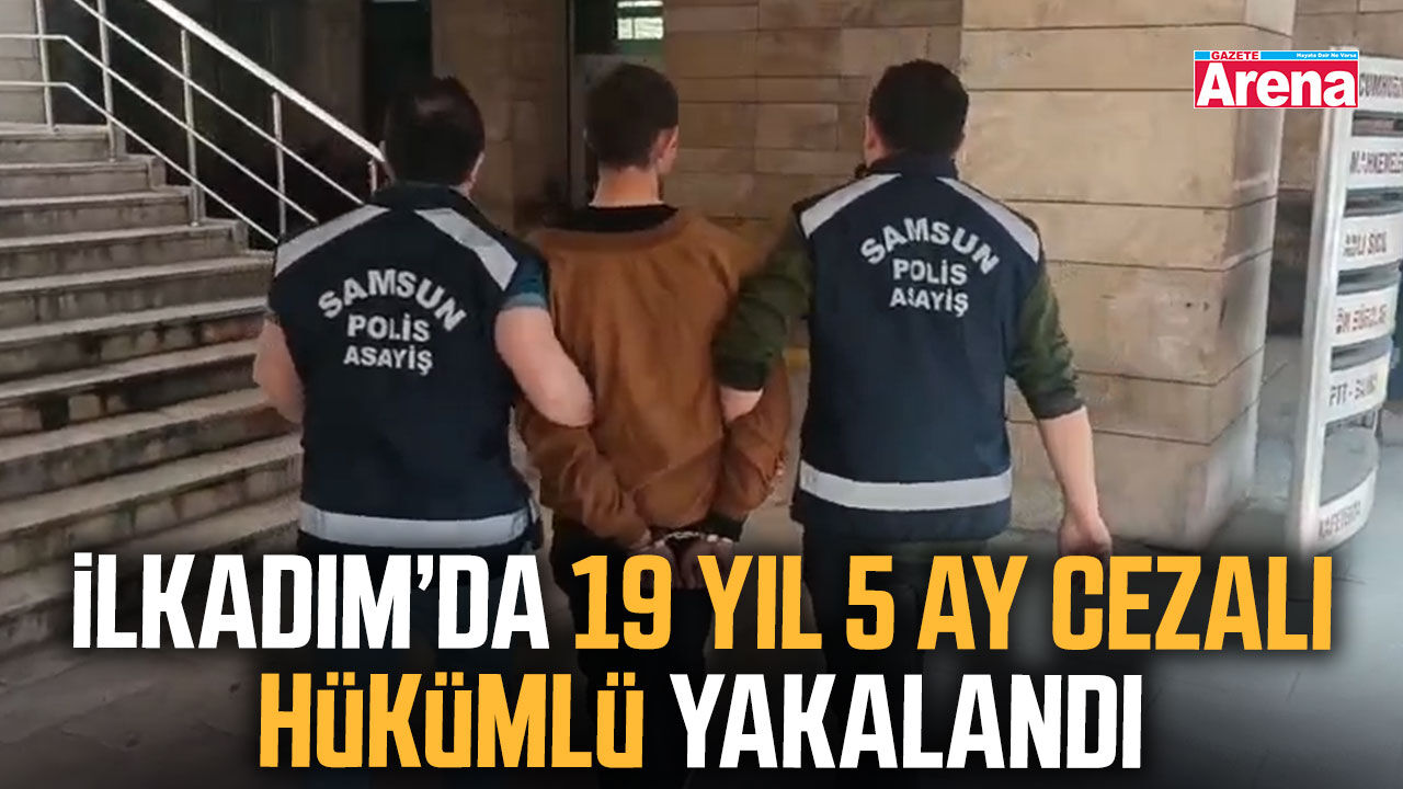 İlkadım’da 19 yıl 5 ay cezalı hükümlü yakalandı