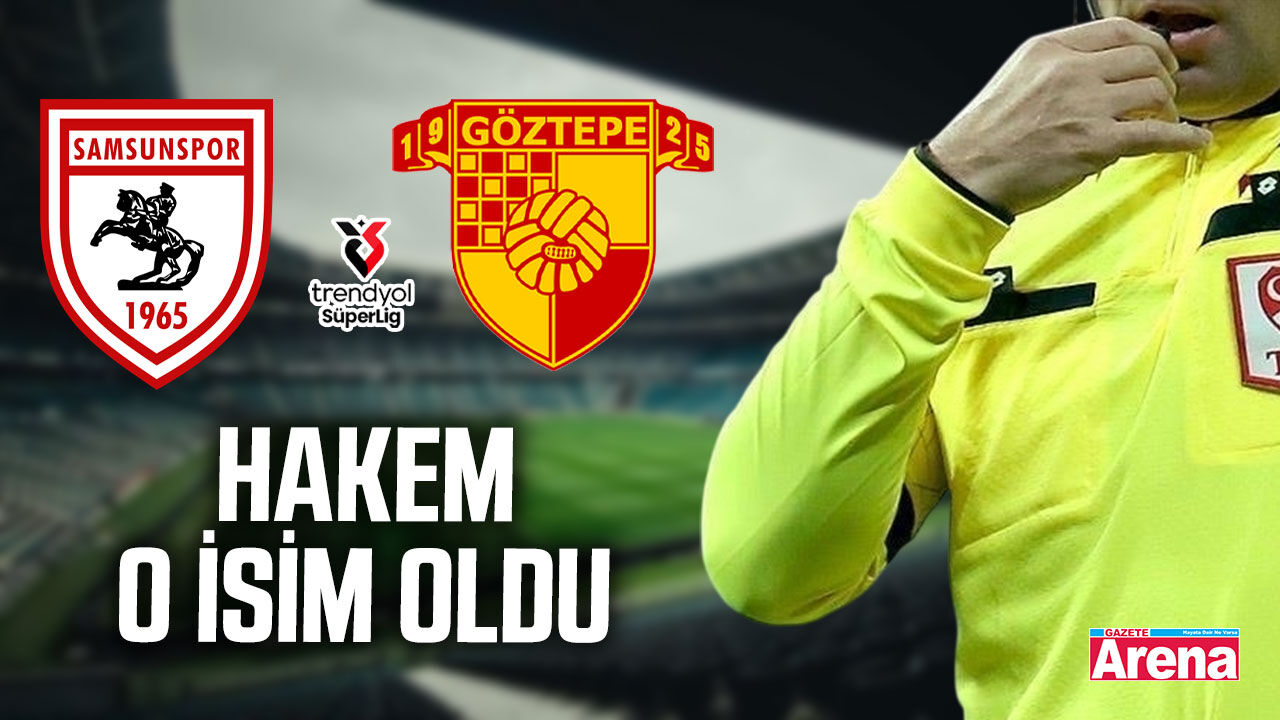 Samsunspor -Göztepe maçının hakemi o isim oldu!