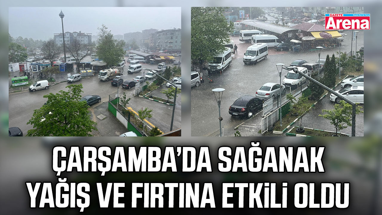 Çarşamba’da sağanak yağış ve fırtına etkili oldu