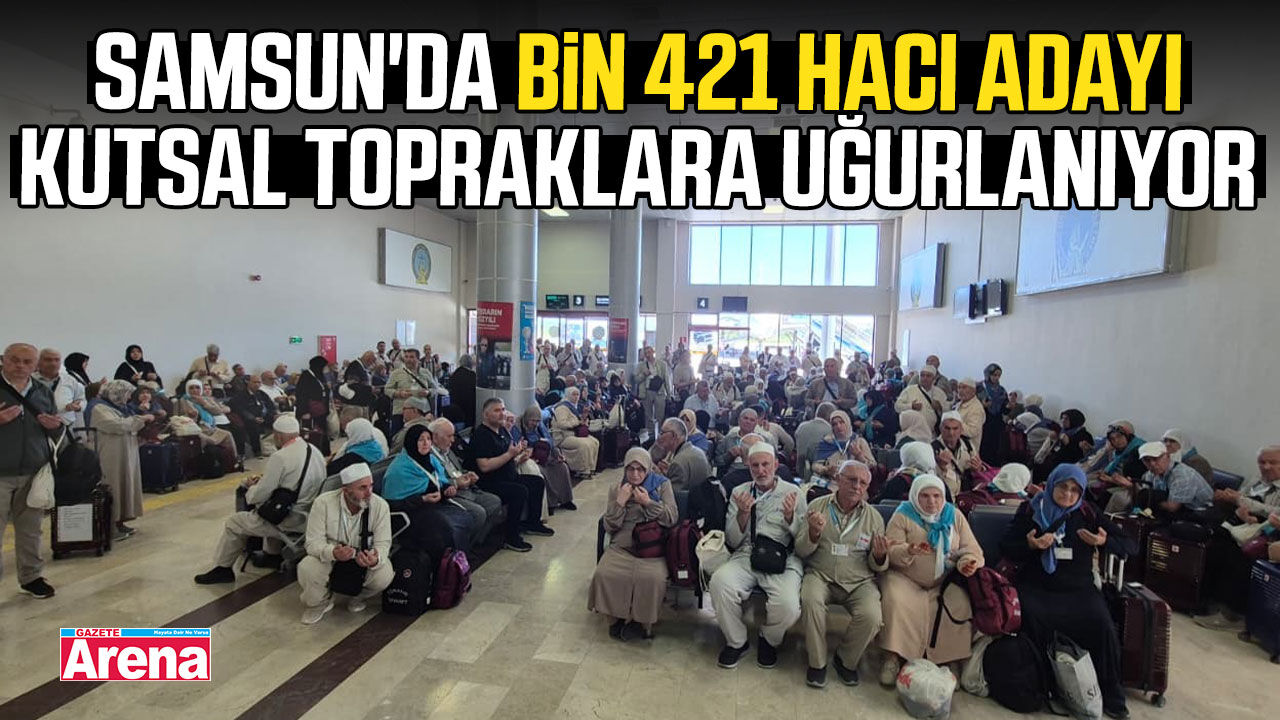 Samsun'da bin 421 hacı adayı kutsal topraklara uğurlanıyor