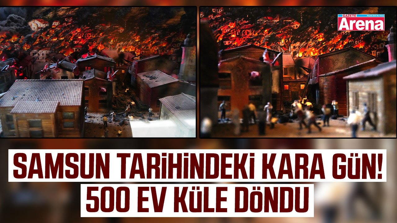 Samsun tarihine kara gün olarak geçti! 500 ev küle döndu