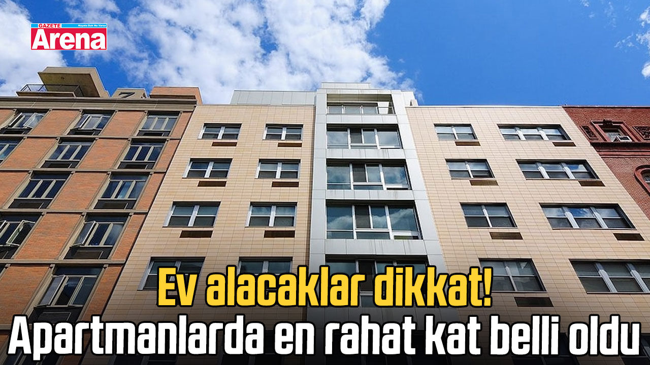 Ev alacaklar dikkat! Apartmanlarda en rahat kat belli oldu