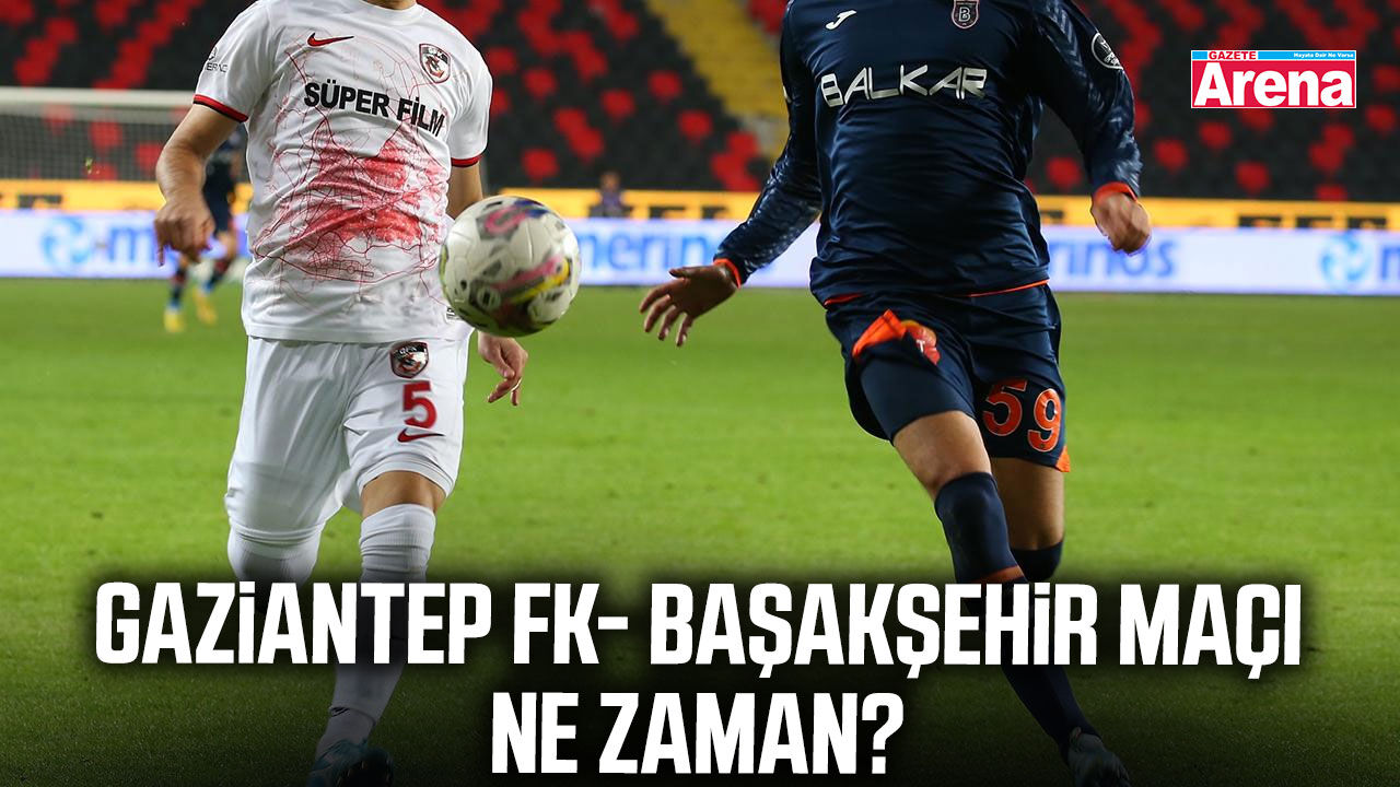 Gaziantep FK- Başakşehir maçı ne zaman?