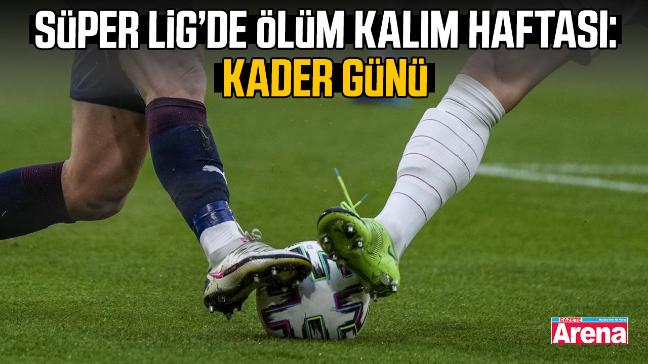 Süper Lig’de ölüm kalım haftası: Kader günü