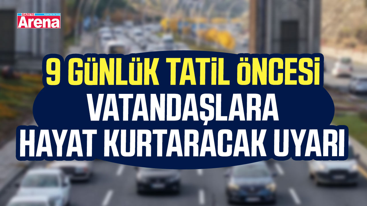 9 Günlük tatil öncesi vatandaşlara hayat kurtaracak uyarı