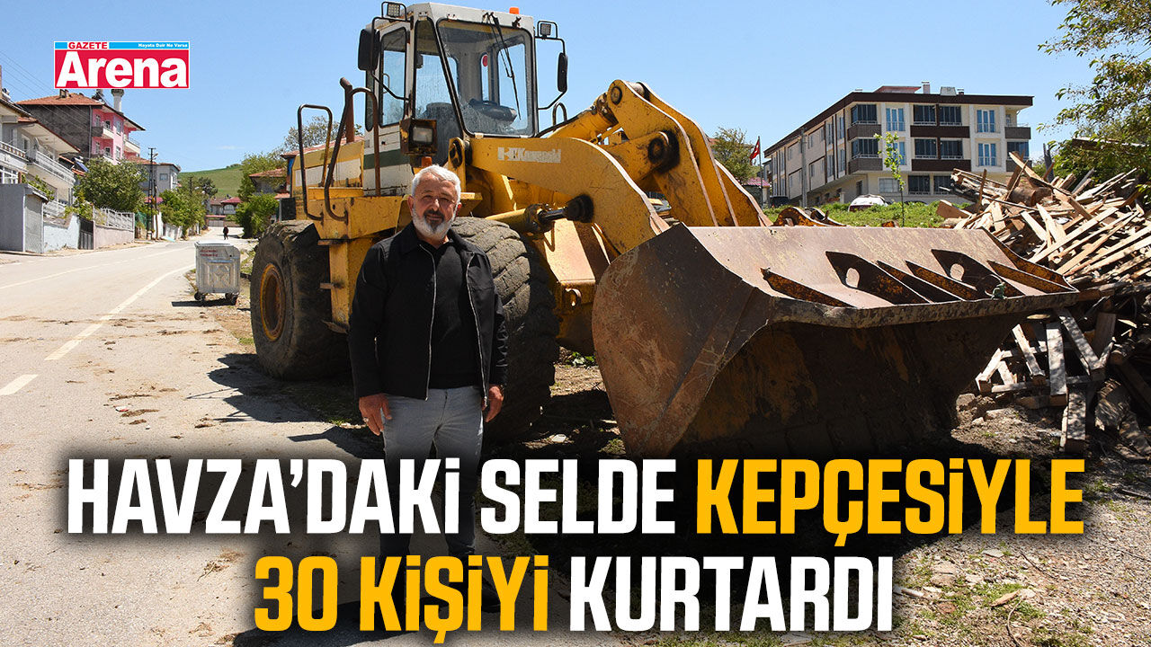 Havza’daki selde kepçesiyle 30 kişiyi kurtardı