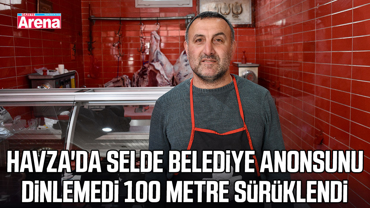 Havza'daki selde belediye anonsuna uymadı 100 metre sürüklendi