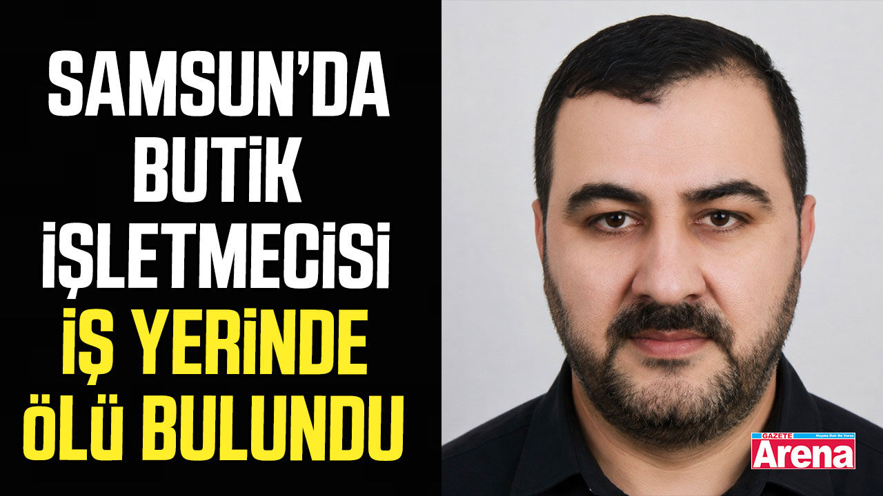 Samsun’da butik işletmecisi iş yerinde ölü bulundu