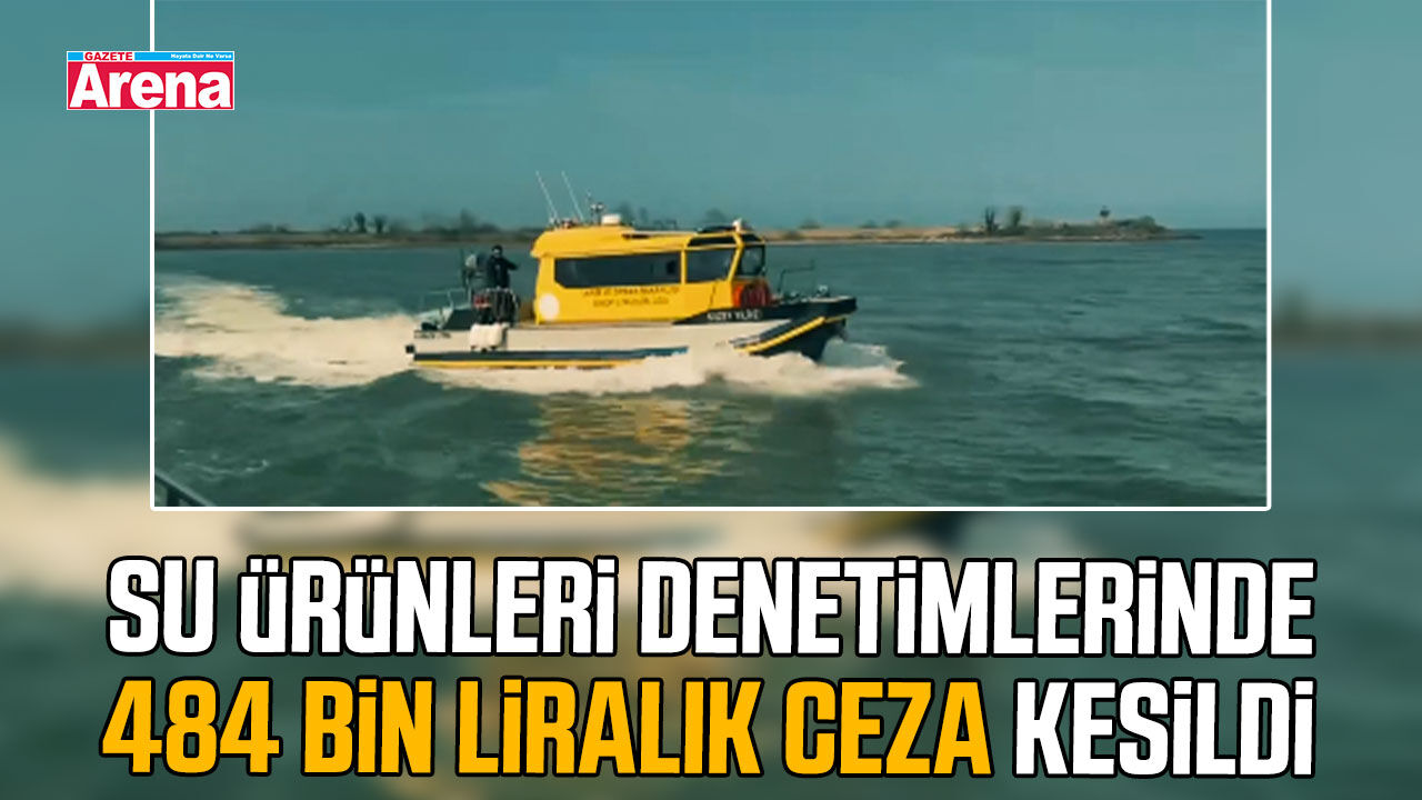 Su ürünleri denetimlerinde 484 bin liralık ceza kesildi