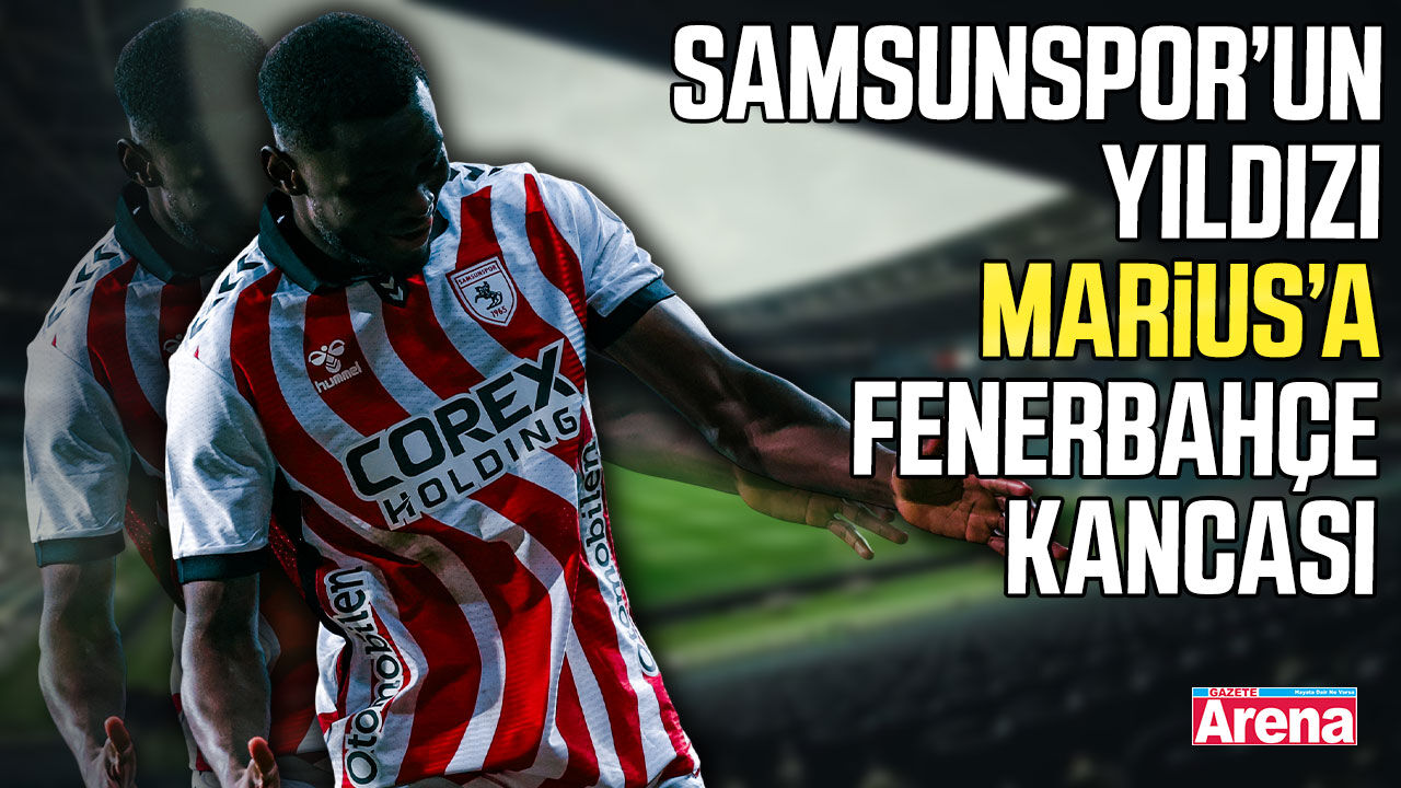 Samsunspor’un yıldızı Marius’a Fenerbahçe kancası