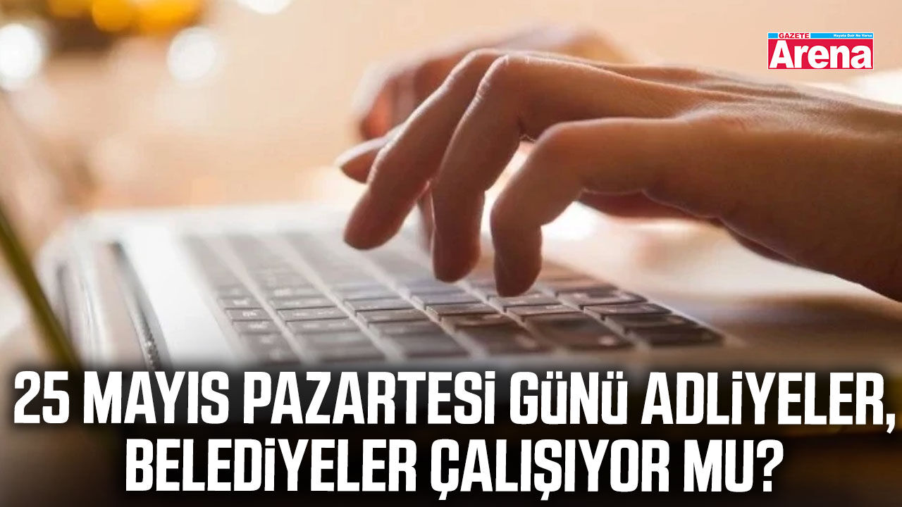 25 Mayıs Pazartesi günü adliyeler, belediyeler çalışıyor mu?