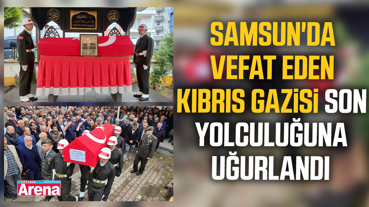 Samsun'da vefat eden Kıbrıs gazisi son yolculuğuna uğurlandı