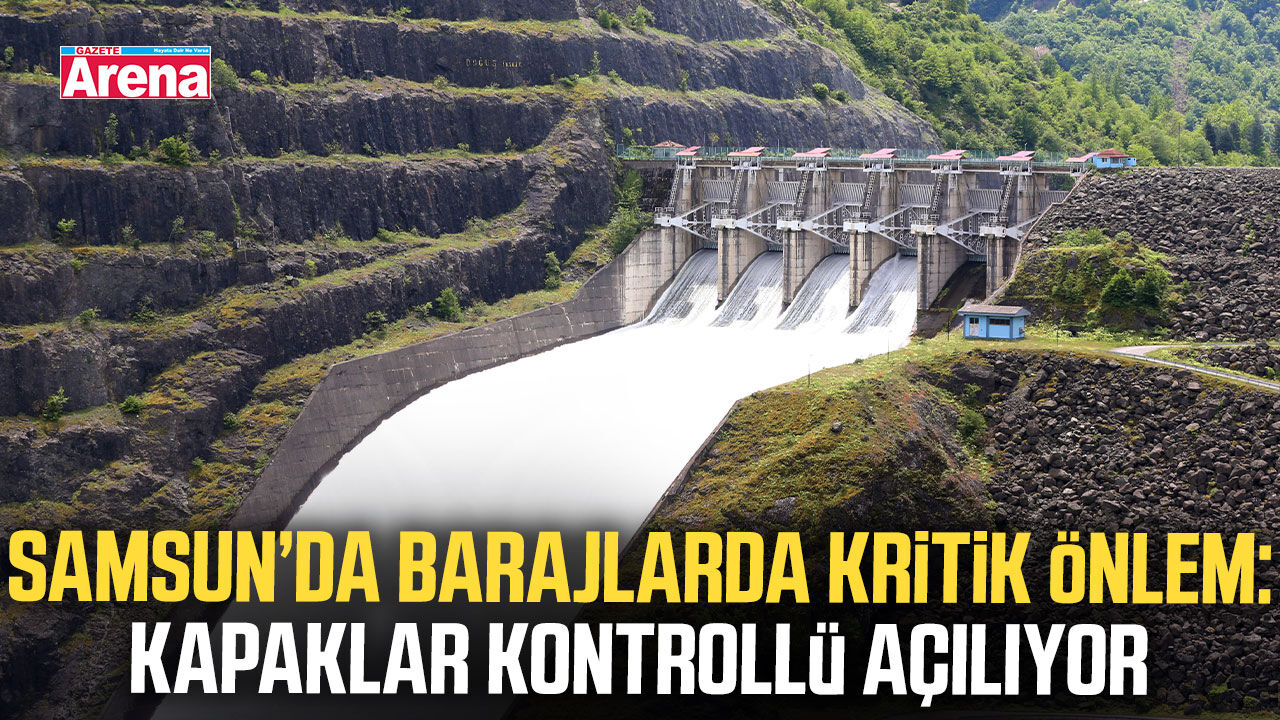 Samsun’da barajlarda kritik önlem: Kapaklar kontrollü açılıyor