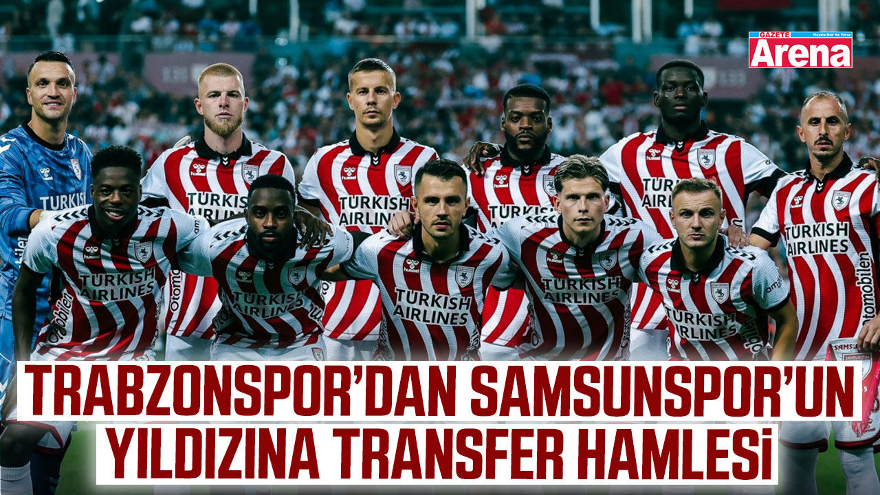 Trabzonspor’dan Samsunspor’un yıldızına transfer hamlesi