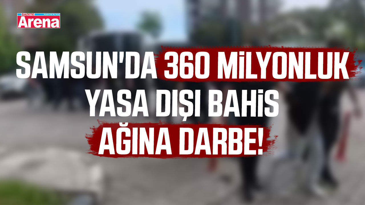 Samsun'da 360 milyonluk yasa dışı bahis ağına darbe!