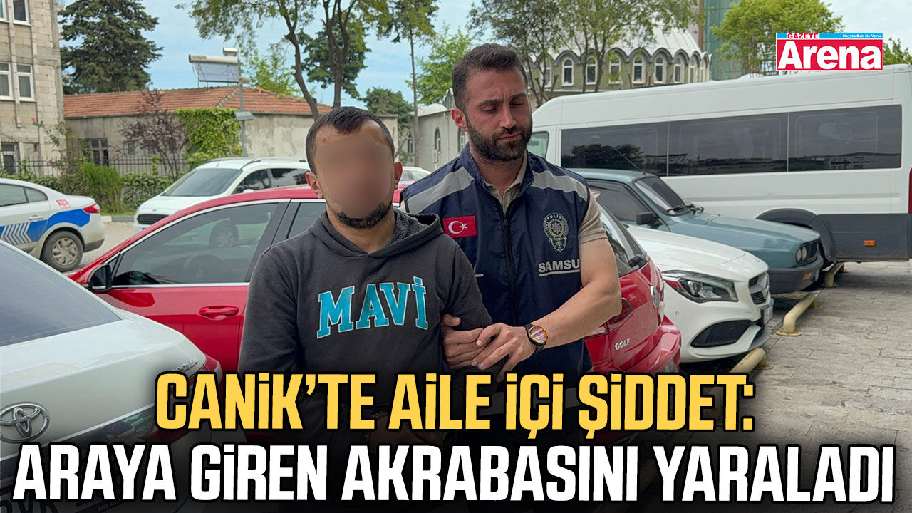 Canik’te aile içi şiddet: Araya giren akrabasını yaraladı